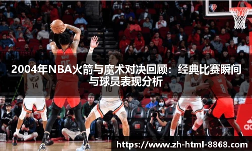 2004年NBA火箭与魔术对决回顾：经典比赛瞬间与球员表现分析