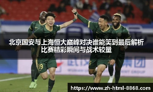 北京国安与上海恒大巅峰对决谁能笑到最后解析比赛精彩瞬间与战术较量