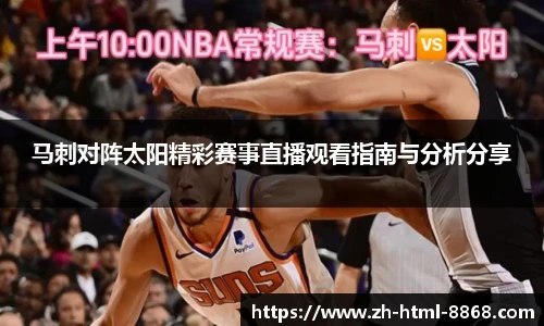 马刺对阵太阳精彩赛事直播观看指南与分析分享