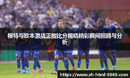 根特与欧本激战正酣比分揭晓精彩瞬间回顾与分析