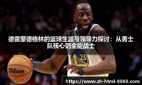 德雷蒙德格林的篮球生涯与领导力探讨：从勇士队核心到全能战士