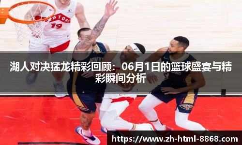 湖人对决猛龙精彩回顾：06月1日的篮球盛宴与精彩瞬间分析